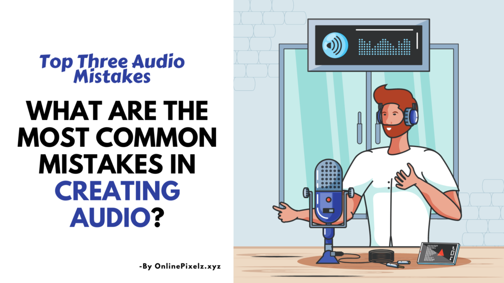 Common Mistakes in Creating Audio